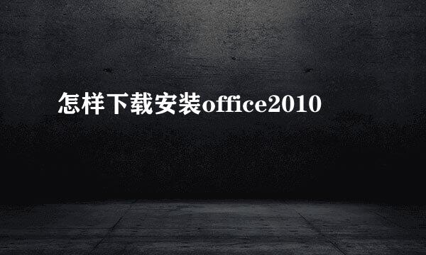 怎样下载安装office2010