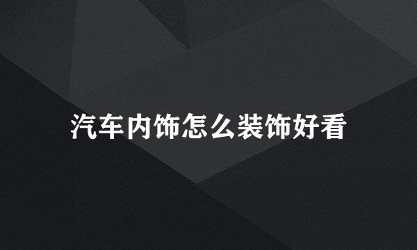 汽车内饰怎么装饰好看