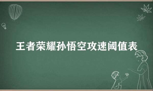 王者荣耀孙悟空攻速阈值表