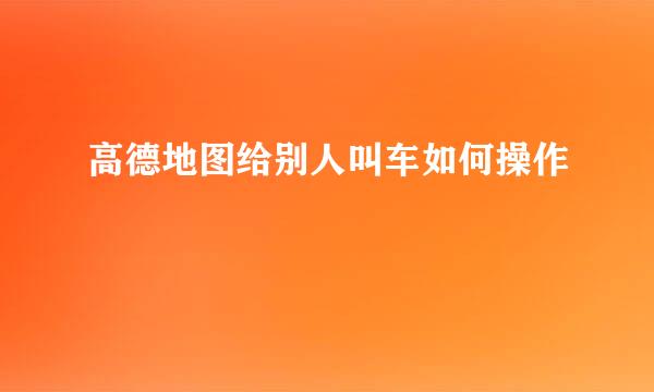 高德地图给别人叫车如何操作