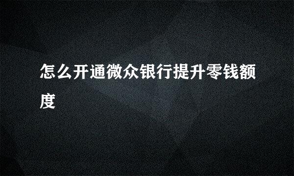 怎么开通微众银行提升零钱额度