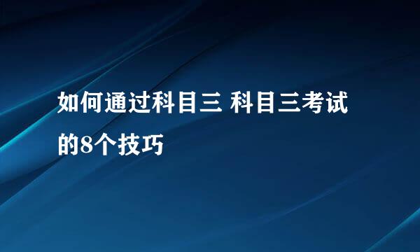 如何通过科目三 科目三考试的8个技巧
