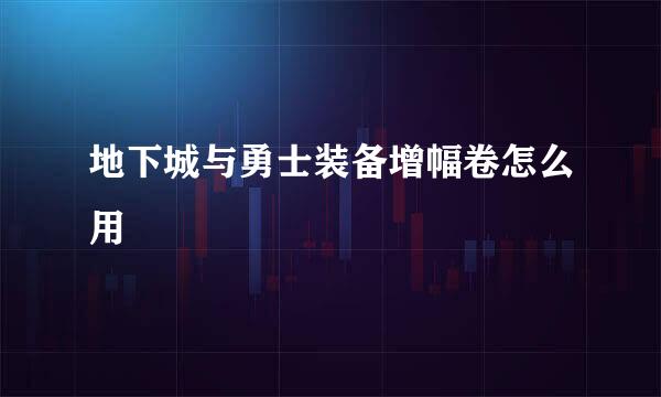 地下城与勇士装备增幅卷怎么用