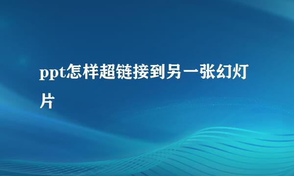 ppt怎样超链接到另一张幻灯片