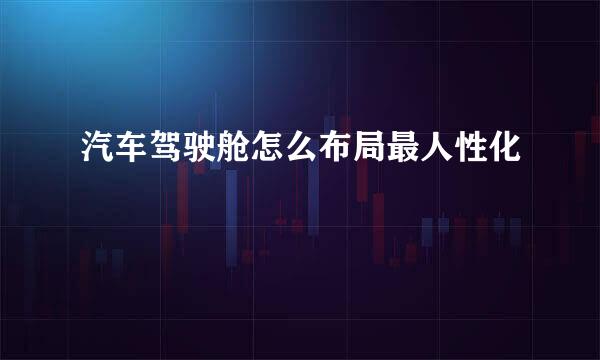 汽车驾驶舱怎么布局最人性化