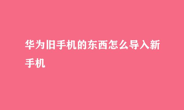华为旧手机的东西怎么导入新手机