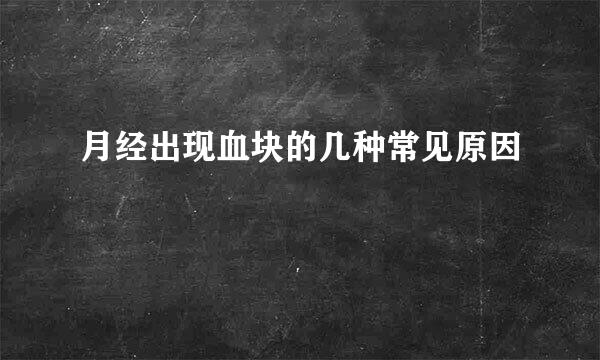 月经出现血块的几种常见原因