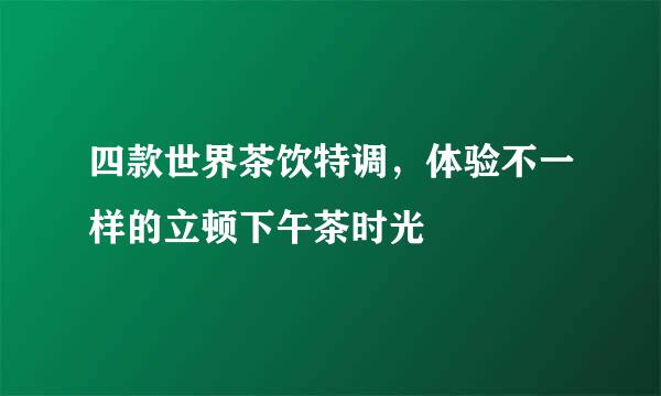 四款世界茶饮特调，体验不一样的立顿下午茶时光