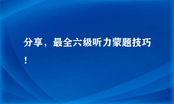 分享，最全六级听力蒙题技巧！