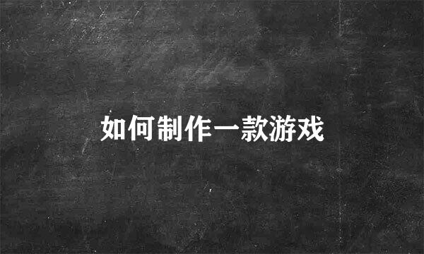 如何制作一款游戏