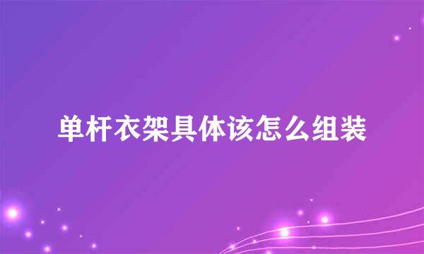 单杆衣架具体该怎么组装