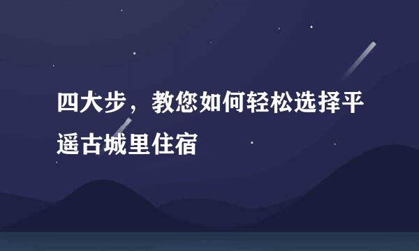 四大步，教您如何轻松选择平遥古城里住宿