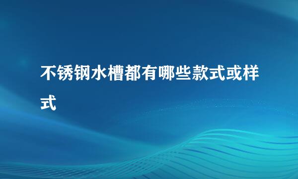 不锈钢水槽都有哪些款式或样式