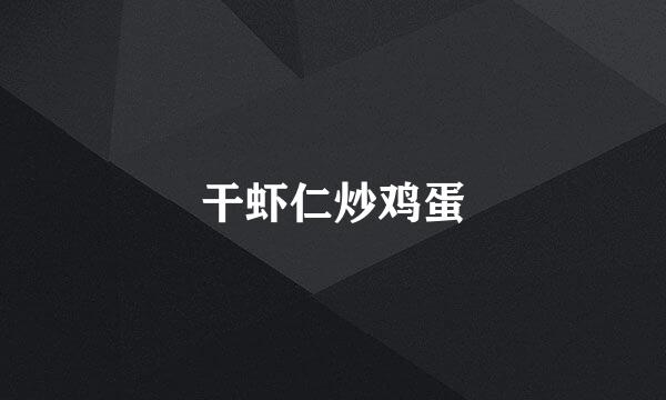 干虾仁炒鸡蛋