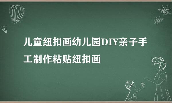 儿童纽扣画幼儿园DIY亲子手工制作粘贴纽扣画