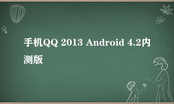 手机QQ 2013 Android 4.2内测版
