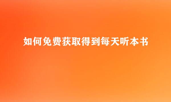 如何免费获取得到每天听本书