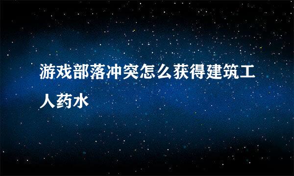游戏部落冲突怎么获得建筑工人药水