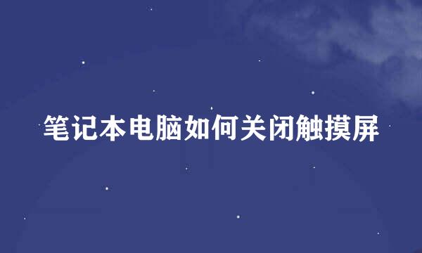 笔记本电脑如何关闭触摸屏