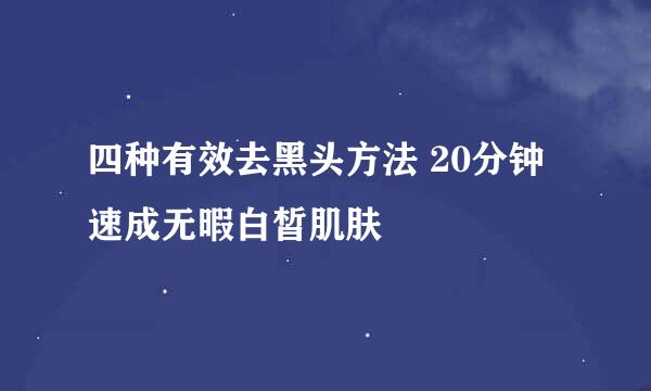 四种有效去黑头方法 20分钟速成无暇白皙肌肤