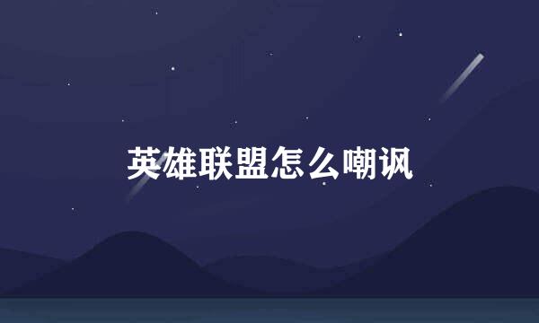 英雄联盟怎么嘲讽