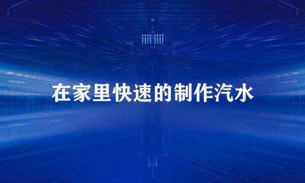 在家里快速的制作汽水