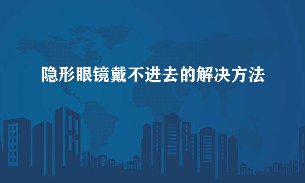 隐形眼镜戴不进去的解决方法