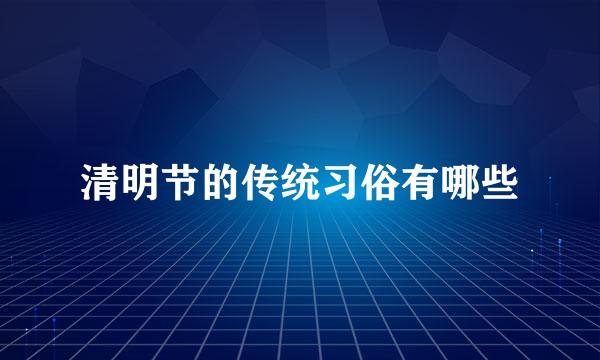 清明节的传统习俗有哪些