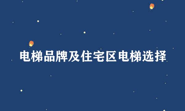 电梯品牌及住宅区电梯选择