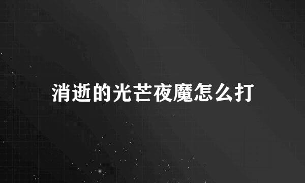 消逝的光芒夜魔怎么打