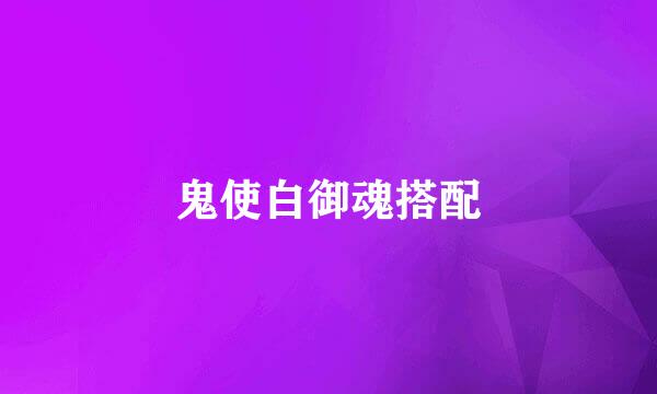 鬼使白御魂搭配