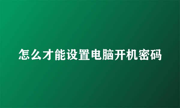 怎么才能设置电脑开机密码