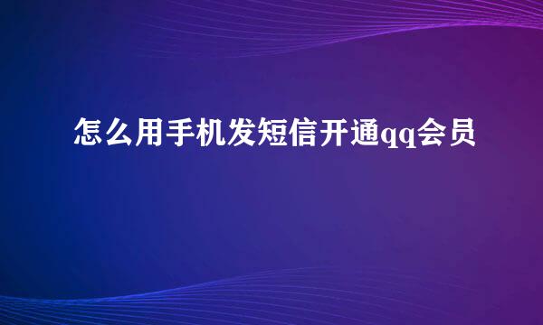 怎么用手机发短信开通qq会员