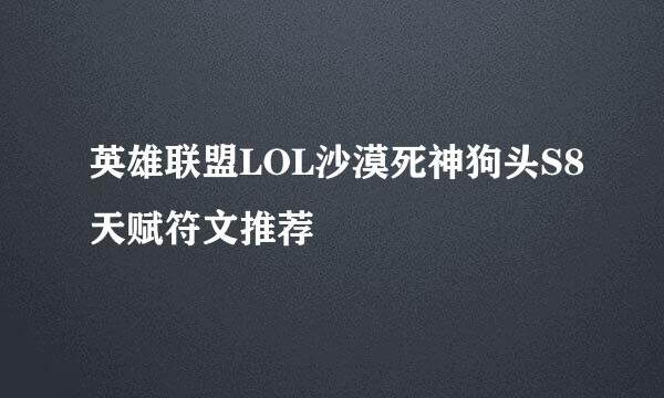 英雄联盟LOL沙漠死神狗头S8天赋符文推荐