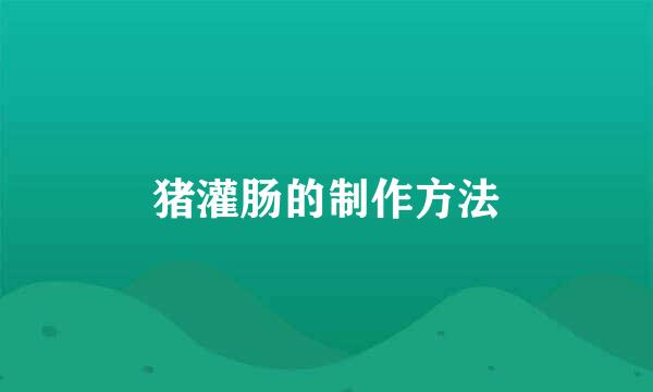 猪灌肠的制作方法