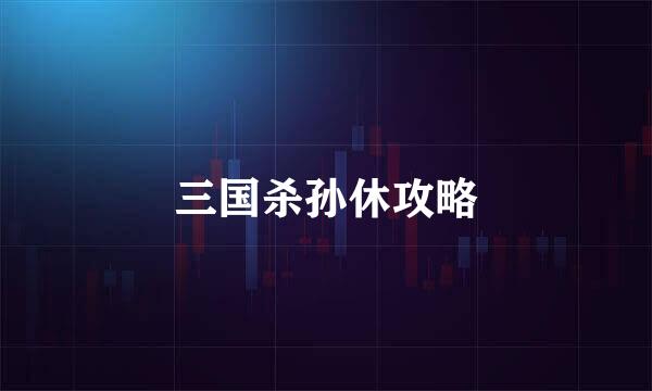 三国杀孙休攻略