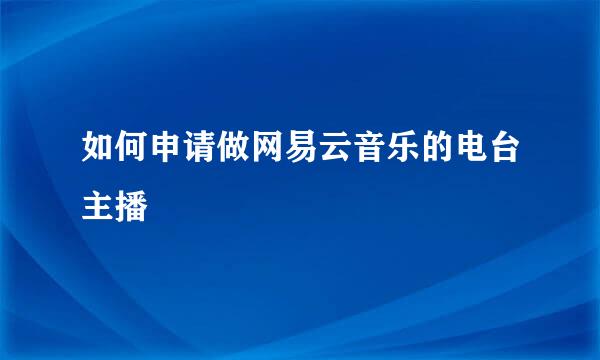 如何申请做网易云音乐的电台主播