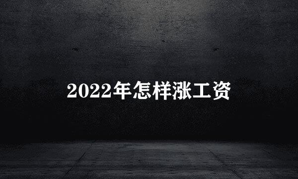 2022年怎样涨工资