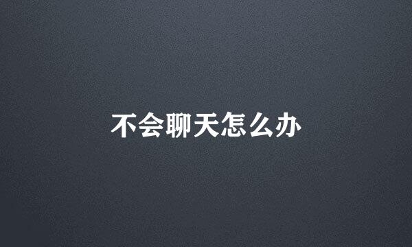 不会聊天怎么办