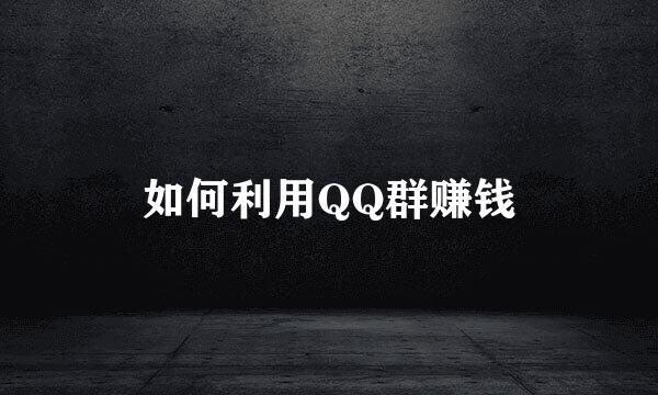 如何利用QQ群赚钱