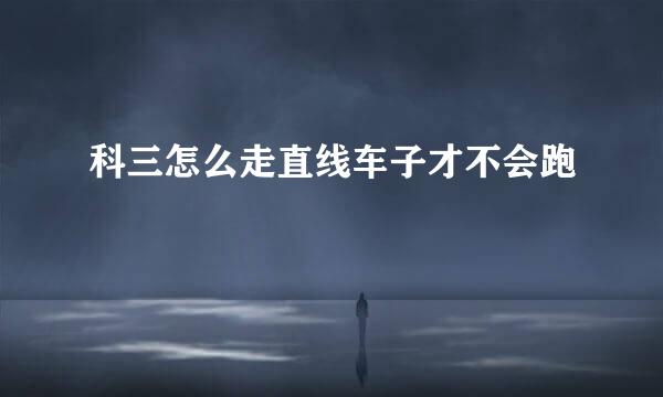 科三怎么走直线车子才不会跑