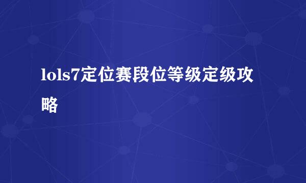lols7定位赛段位等级定级攻略