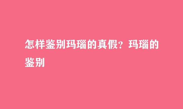 怎样鉴别玛瑙的真假？玛瑙的鉴别