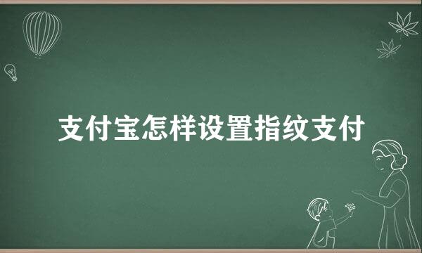 支付宝怎样设置指纹支付