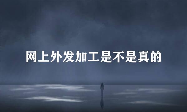 网上外发加工是不是真的