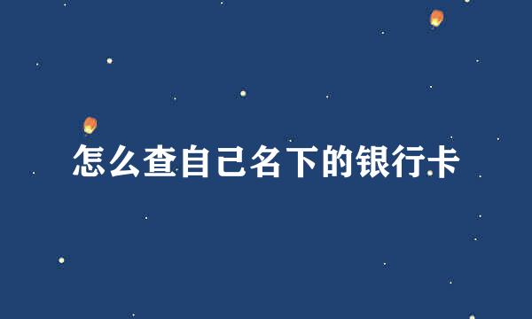怎么查自己名下的银行卡
