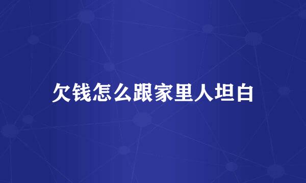欠钱怎么跟家里人坦白