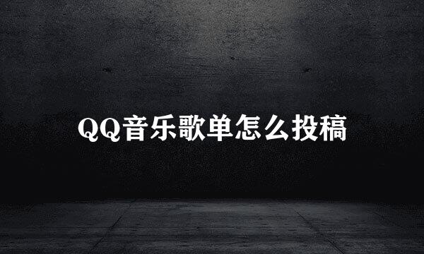 QQ音乐歌单怎么投稿