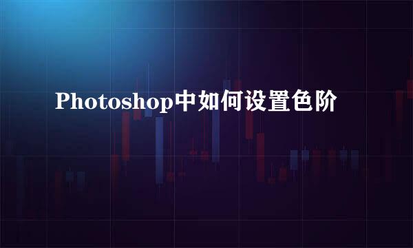 Photoshop中如何设置色阶