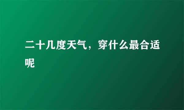 二十几度天气，穿什么最合适呢